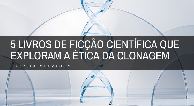 5 livros de ficcao cientifica que exploram a etica da clonagem